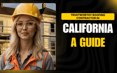 Trustworthy Roofing Contractor in California: A Guide